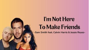 "I'm Not Here To Make Friends" è il brano di Sam Smith, Calvin Harris e Jessie Reyez, scelto come Disco Show della settimana.